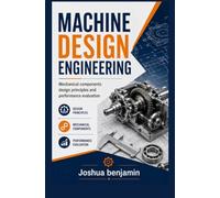 MACHINE DESIGN ENGINEERING: Mechanical Components Design Principles and Performance Evaluation