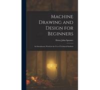 Machine Drawing and Design for Beginners: An Introductory Work for the Use of Technical Students