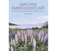 Machine Embroidered Art: Painting the natural world with needle & thread