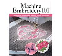Machine Embroidery 101 : Complete Guide to Downloading, Stabilizing, Hooping, and Stitching
