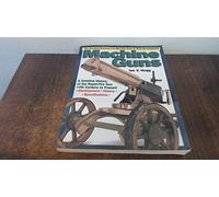 Machine Guns: A Detailed History of the Rapid-fire Gun 14th Century to Present