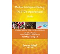 Machine Intelligence Mastery: The CTO`s Implementation Guide