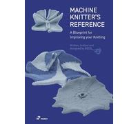 Machine Knitter's Reference: A Blueprint for Improving You Knitting