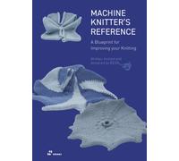Machine Knitter's Reference: A Blueprint for Improving Your Knitting