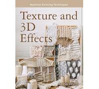 Machine Knitting Techniques: Texture and 3D Effects: Machine Knitting Techniques