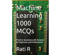 Machine Learning 1000 MCQs: Practice Questions with Answers for Beginners and Professionals