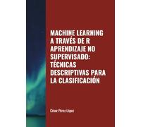 MACHINE LEARNING A TRAVÉS DE R APRENDIZAJE NO SUPERVISADO: TÉCNICAS DESCRIPTIVAS PARA LA CLASIFICACIÓN