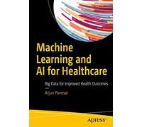 Machine Learning and AI for Healthcare: Big Data for Improved Health Outcomes
