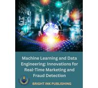 Machine Learning and Data Engineering Innovations for Real-Time Marketing and Fraud Detection