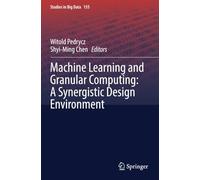Machine Learning and Granular Computing: A Synergistic Design Environment (Studies in Big Data)