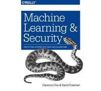 Machine Learning and Security : Protecting Systems with Data and Algorithms