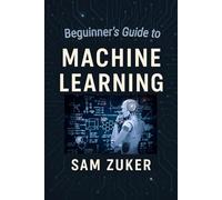 MACHINE LEARNING: BEGUINNER'S GUIDE