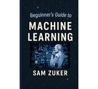 MACHINE LEARNING: BEGUINNER'S GUIDE