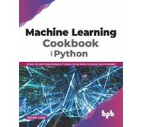 Machine Learning Cookbook with Python: Create ML and Data Analytics Projects Using Some Amazing Open Datasets (English Edition