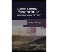 Machine Learning Essentials:: Build Smarter Systems That Learn