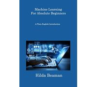 Machine Learning For Absolute Beginners: A Plain English Introduction