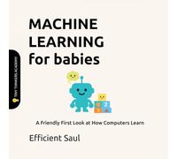 Machine Learning for Babies (Tiny Thinker Academy): A Friendly First Look at How Computers Learn (Tiny Thinkers Academy - STEM for Babies)