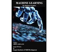 Machine Learning for Business Leaders: Turning Data into Strategy, Profitability, and Competitive Advantage for Business Leaders (IT)