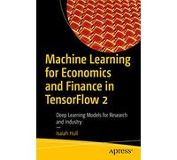 Machine Learning for Economics and Finance in TensorFlow 2: Deep Learning Models for Research and Industry