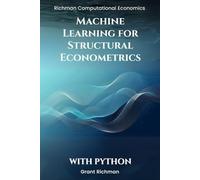 Machine Learning for Structural Econometrics With Python: A Hands-On Guide to Lasso, Boosting, and Deep IV for Credible Structural Inference (Richman Computational Economics)