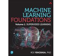 Machine Learning Foundations: Volume 1: Supervised Learning