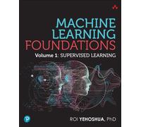 Machine Learning Foundations : Volume 1: Supervised Learning