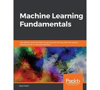 Machine Learning Fundamentals: Use Python and scikit-learn to get up and running with the hottest developments in machine learning