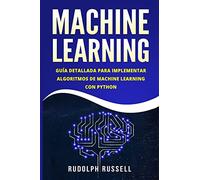 MACHINE LEARNING: Guia Paso a Paso Para Implementar Algoritmos De Machine Learning Con Python (Machine Learning en Espanol/ Machine Learning in Spanish)