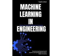Machine Learning in Engineering Design: Creating Tomorrow's Solutions: Revolutionizing Engineering with Machine Learning Strategies for Future-Ready Innovations