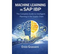 Machine Learning in SAP IBP: The Complete Guide to Intelligent Planning in the supply chain