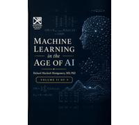 Machine Learning in the Age of Artificial Intelligence Volume II: A Comprehensive Treatise from First Principles to Professional Practice