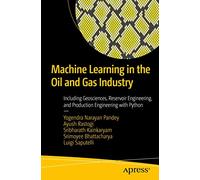 Machine Learning in the Oil and Gas Industry: Including Geosciences, Reservoir Engineering, and Production Engineering with Python