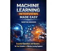 Machine Learning Interviews Made Easy: Essential Questions And Answers For data Scientist And Machine Learning Engineers