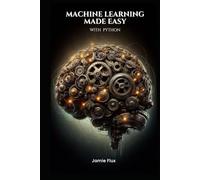Machine Learning Made Easy with Python (Mastering Machine Learning)