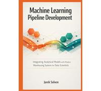 Machine Learning Pipeline Development: Integrating Analytical Models with Modern Warehousing Systems for Data Scientists
