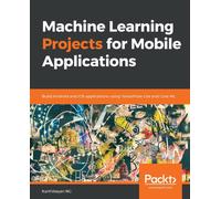 Machine Learning Projects for Mobile Applications : Build Android and iOS applications using TensorFlow Lite and Core ML