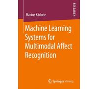 Machine Learning Systems for Multimodal Affect Recognition
