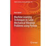 Machine Learning Techniques to Solve Mechanical Vibration Problems Using Python (Studies in Systems, Decision and Control, 655)