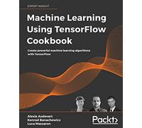 Machine Learning Using TensorFlow Cookbook: Create powerful machine learning algorithms with TensorFlow