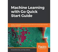 Machine Learning with Go Quick Start Guide