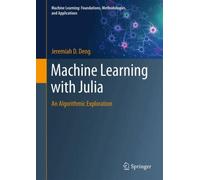 Machine Learning with Julia : An Algorithmic Exploration