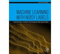 Machine Learning with Noisy Labels : Definitions, Theory, Techniques and Solutions