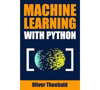 Machine Learning with Python: A Practical Beginners’ Guide: 2 (Learn Machine Learning with Python Books for Beginners)