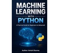 Machine Learning with Python: A Practical Guide for Beginners to Advanced