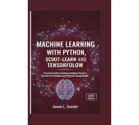 MACHINE LEARNING WITH PYTHON, SCIKIT-LEARN AND TENSORFLOW: A Practical Guide for Building Intelligent Systems, Real-World AI Solutions and ... Edition): 8 (The Intelligent System Series)