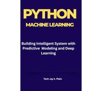 MACHINE LEARNING WITH PYTHON SCIKIT-LEARN AND TENSORFLOW: Building Intelligent Systems with Predictive Modeling and Deep Learning