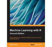 Machine Learning with R - Second Edition: Expert techniques for predictive modeling to solve all your data analysis problems