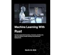 Machine Learning With Rust: Harness suspended functions, channels, and flows for safe, low-latency model training and production deployment.