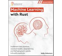 Machine Learning with Rust, Second Edition: Implement data pipelines, classical models, deep learning and NLP using burn, candle, linfa and smartcore