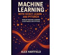 MACHINE LEARNING WITH SCIKIT-LEARN AND PYTORCH: DEVELOP MACHINE LEARNING & DEEP MODELS WITH PYTHON